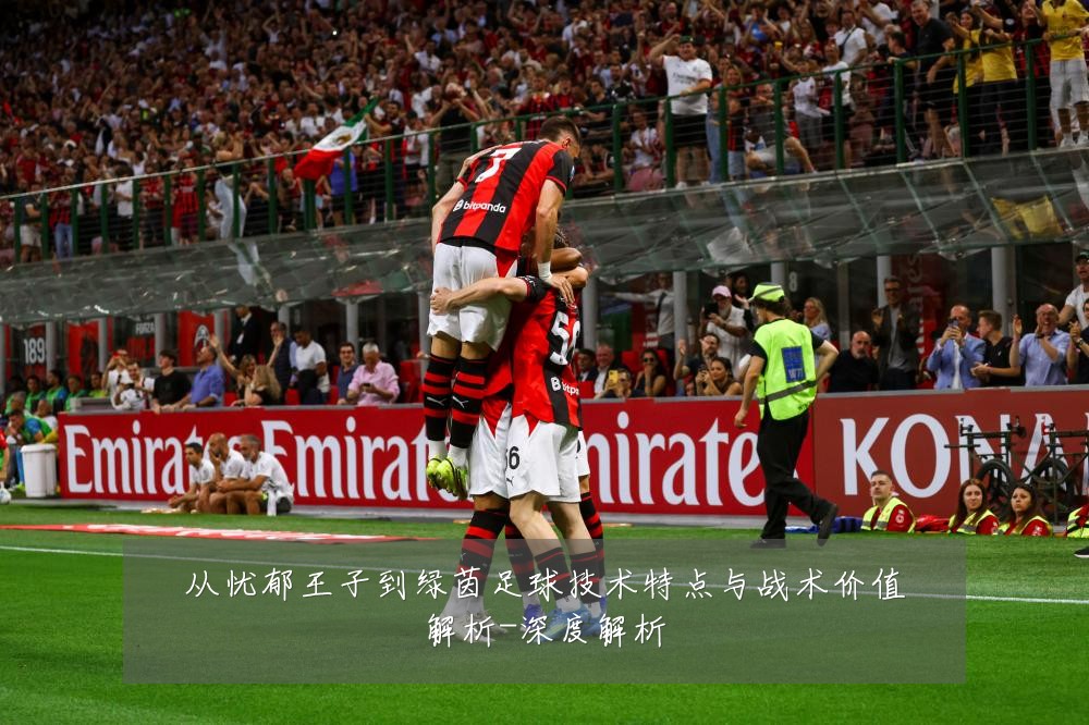 从忧郁王子到绿茵足球技术特点与战术价值解析-深度解析