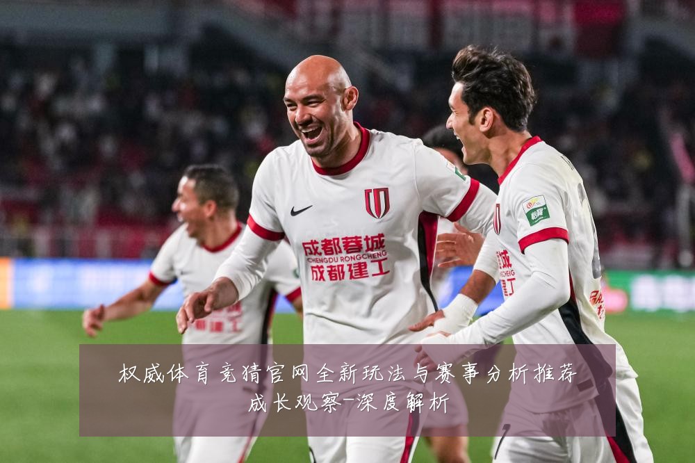 权威体育竞猜官网全新玩法与赛事分析推荐成长观察-深度解析
